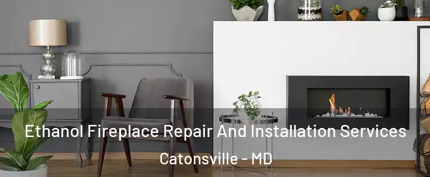  Ethanol Fireplace Repair And Installation Services Catonsville - MD