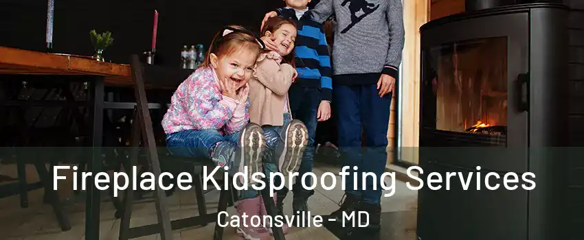  Fireplace Kidsproofing Services Catonsville - MD