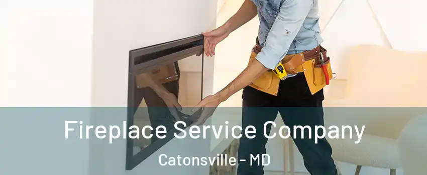 Fireplace Service Company Catonsville - MD