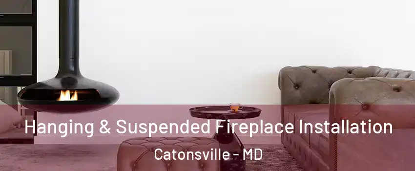  Hanging & Suspended Fireplace Installation Catonsville - MD