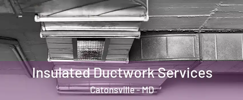  Insulated Ductwork Services Catonsville - MD