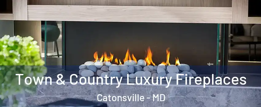  Town & Country Luxury Fireplaces Catonsville - MD