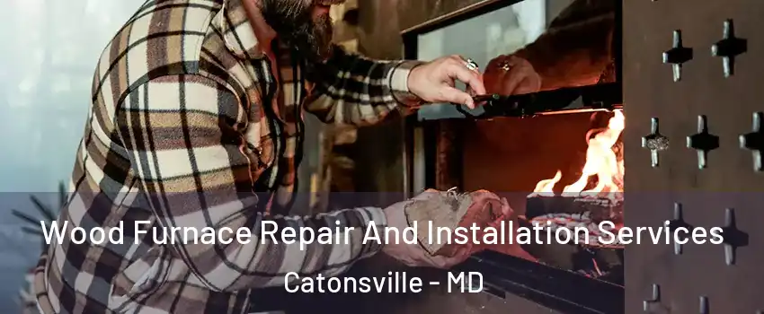  Wood Furnace Repair And Installation Services Catonsville - MD
